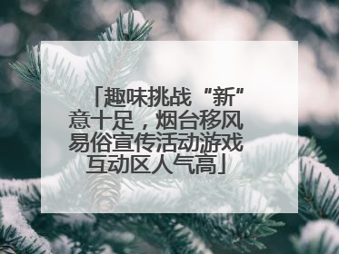 趣味挑战“新”意十足，烟台移风易俗宣传活动游戏互动区人气高