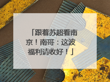 跟着苏超看南京！南哥：这波福利请收好！