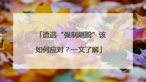 遭遇“强制刷脸”该如何应对？一文了解