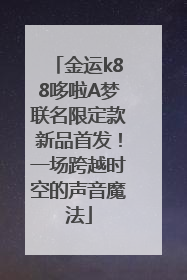 金运k88哆啦A梦联名限定款新品首发！一场跨越时空的声音魔法