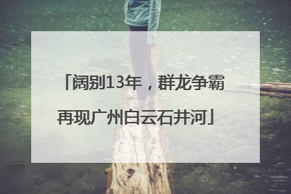 阔别13年，群龙争霸再现广州白云石井河