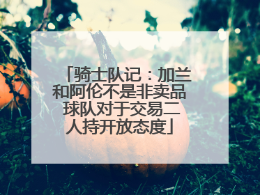 骑士队记：加兰和阿伦不是非卖品 球队对于交易二人持开放态度