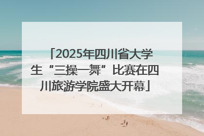 2025年四川省大学生“三操一舞”比赛在四川旅游学院盛大开幕